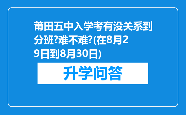 莆田五中入学考有没关系到分班?难不难?(在8月29日到8月30日)