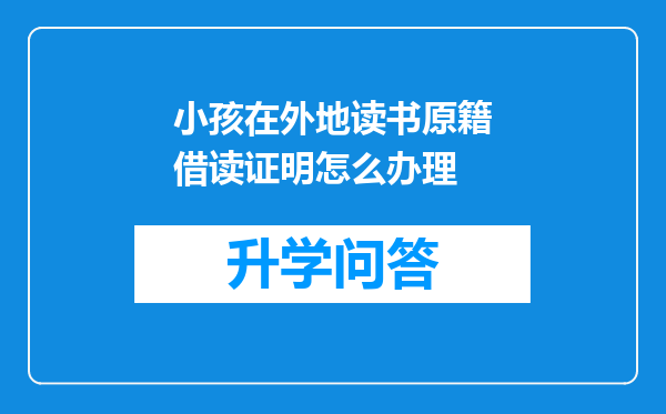 小孩在外地读书原籍借读证明怎么办理