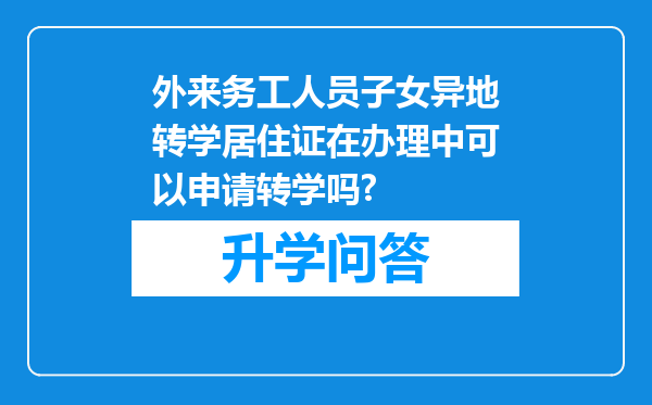 外来务工人员子女异地转学居住证在办理中可以申请转学吗?