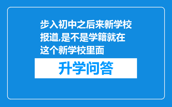 步入初中之后来新学校报道,是不是学籍就在这个新学校里面