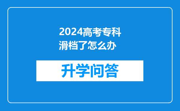 2024高考专科滑档了怎么办