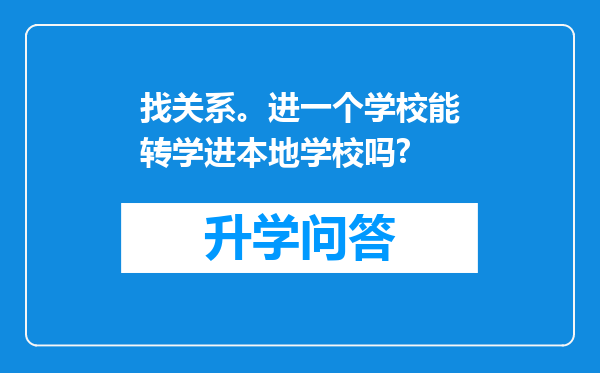 找关系。进一个学校能转学进本地学校吗?