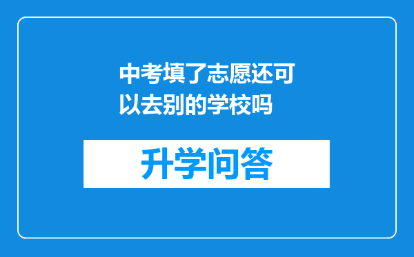 中考填了志愿还可以去别的学校吗