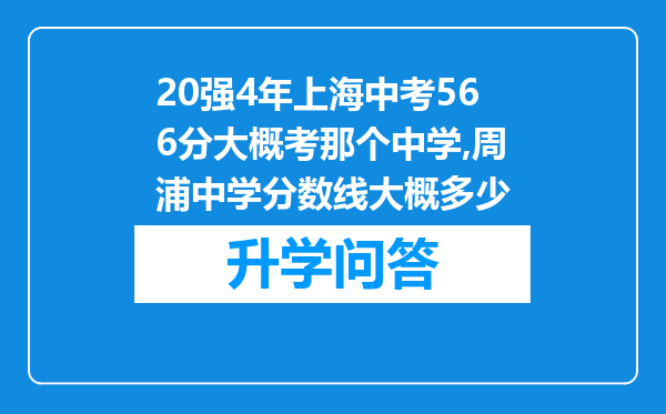 20强4年上海中考566分大概考那个中学,周浦中学分数线大概多少