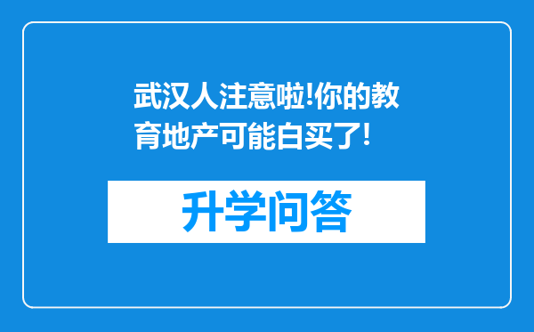 武汉人注意啦!你的教育地产可能白买了!