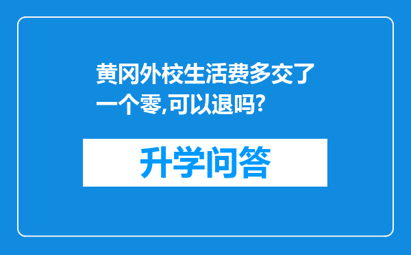 黄冈外校生活费多交了一个零,可以退吗?