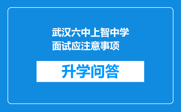 武汉六中上智中学面试应注意事项