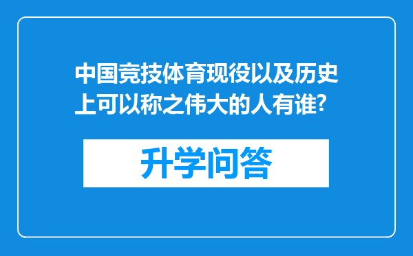 中国竞技体育现役以及历史上可以称之伟大的人有谁?