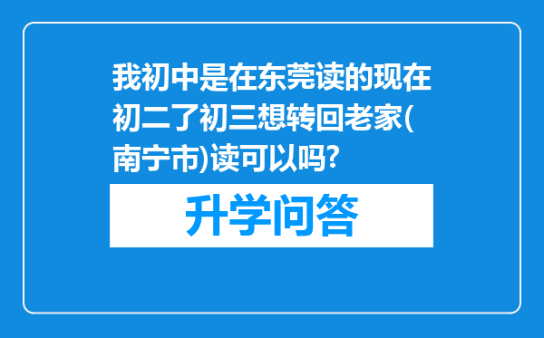 我初中是在东莞读的现在初二了初三想转回老家(南宁市)读可以吗?