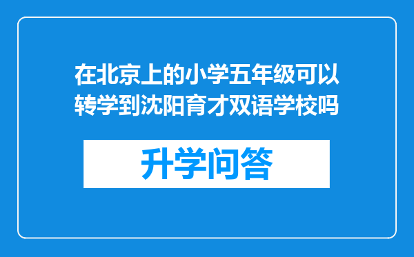 在北京上的小学五年级可以转学到沈阳育才双语学校吗