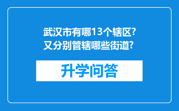 武汉市有哪13个辖区?又分别管辖哪些街道?