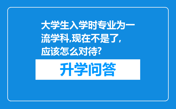 大学生入学时专业为一流学科,现在不是了,应该怎么对待?