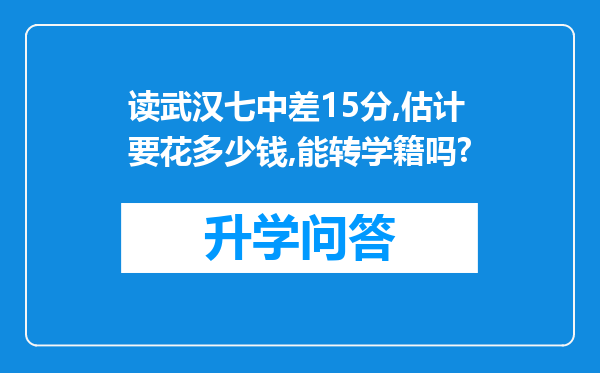 读武汉七中差15分,估计要花多少钱,能转学籍吗?