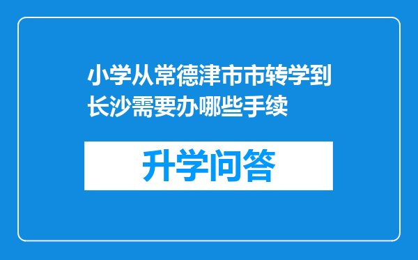 小学从常德津市市转学到长沙需要办哪些手续