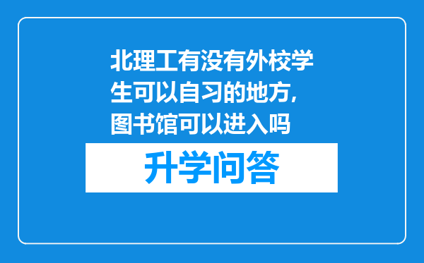 北理工有没有外校学生可以自习的地方,图书馆可以进入吗