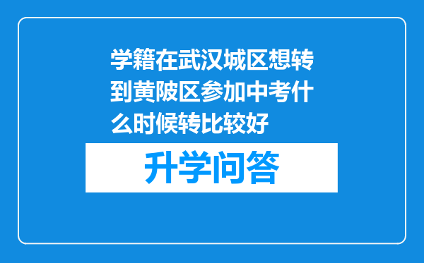 学籍在武汉城区想转到黄陂区参加中考什么时候转比较好