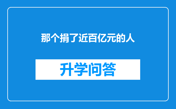 那个捐了近百亿元的人