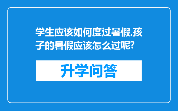 学生应该如何度过暑假,孩子的暑假应该怎么过呢?