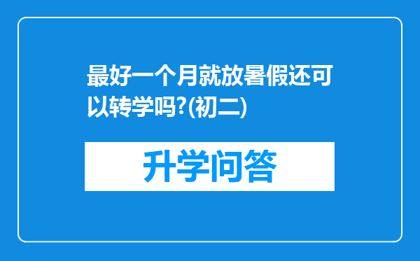 最好一个月就放暑假还可以转学吗?(初二)