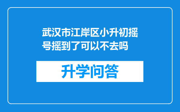 武汉市江岸区小升初摇号摇到了可以不去吗