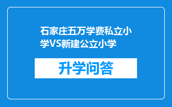 石家庄五万学费私立小学VS新建公立小学