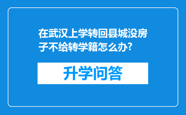 在武汉上学转回县城没房子不给转学籍怎么办?