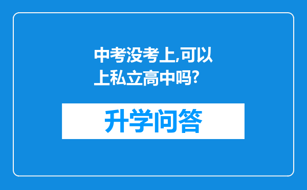 中考没考上,可以上私立高中吗?