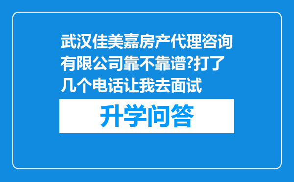 武汉佳美嘉房产代理咨询有限公司靠不靠谱?打了几个电话让我去面试