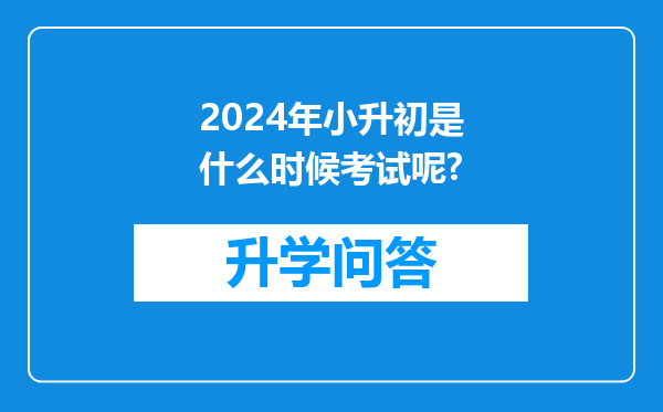 2024年小升初是什么时候考试呢?