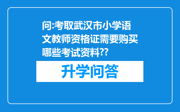 问:考取武汉市小学语文教师资格证需要购买哪些考试资料??