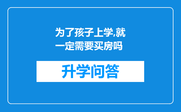 为了孩子上学,就一定需要买房吗