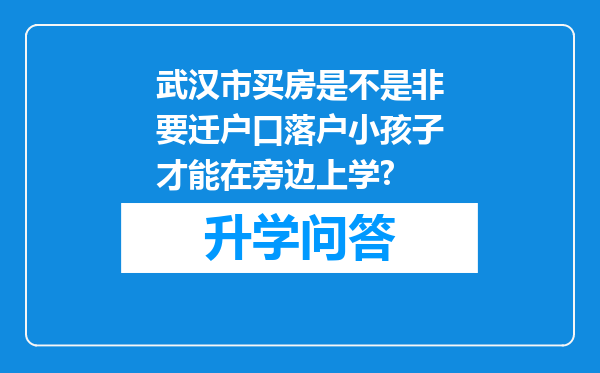 武汉市买房是不是非要迁户口落户小孩子才能在旁边上学?