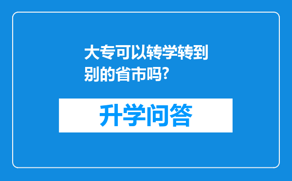 大专可以转学转到别的省市吗?