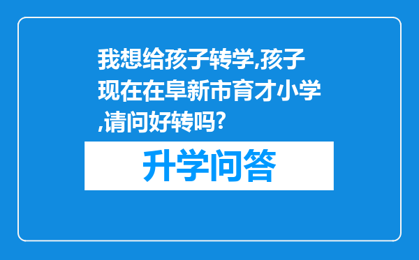 我想给孩子转学,孩子现在在阜新市育才小学,请问好转吗?