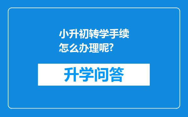 小升初转学手续怎么办理呢?