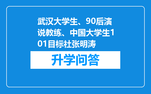 武汉大学生、90后演说教练、中国大学生101目标社张明涛