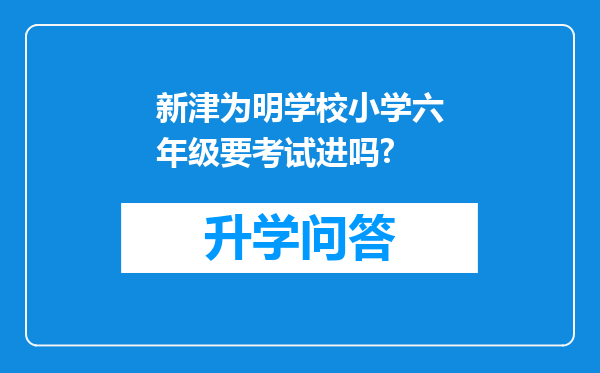 新津为明学校小学六年级要考试进吗?