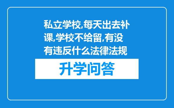 私立学校,每天出去补课,学校不给留,有没有违反什么法律法规