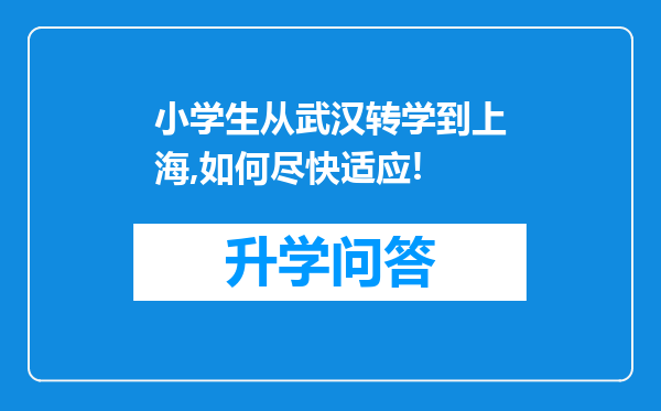 小学生从武汉转学到上海,如何尽快适应!