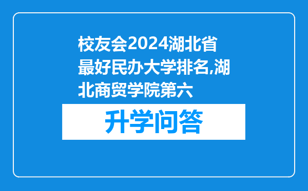 校友会2024湖北省最好民办大学排名,湖北商贸学院第六