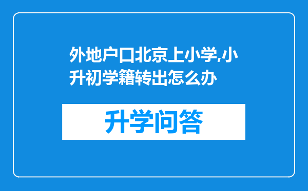 外地户口北京上小学,小升初学籍转出怎么办