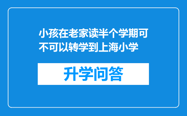 小孩在老家读半个学期可不可以转学到上海小学