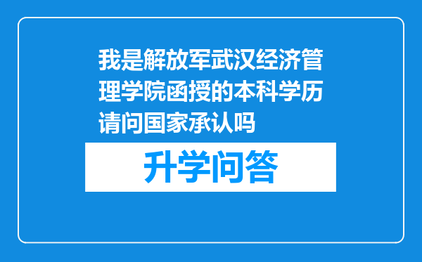 我是解放军武汉经济管理学院函授的本科学历请问国家承认吗