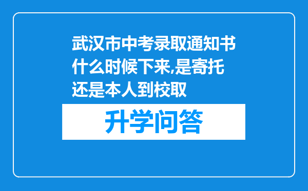 武汉市中考录取通知书什么时候下来,是寄托还是本人到校取