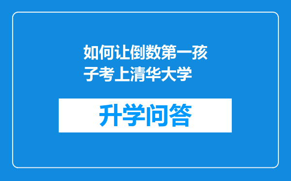 如何让倒数第一孩子考上清华大学