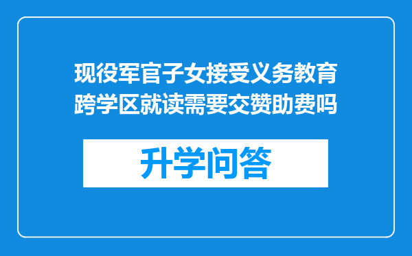 现役军官子女接受义务教育跨学区就读需要交赞助费吗