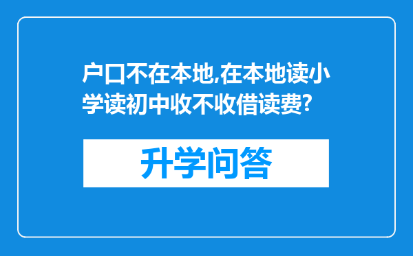 户口不在本地,在本地读小学读初中收不收借读费?