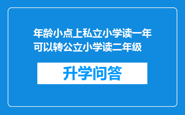 年龄小点上私立小学读一年可以转公立小学读二年级