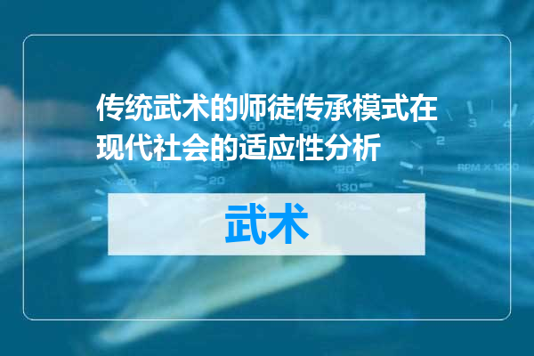 传统武术的师徒传承模式在现代社会的适应性分析
