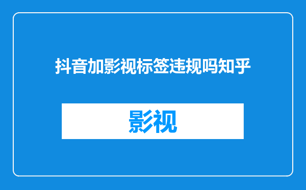 抖音加影视标签违规吗知乎
